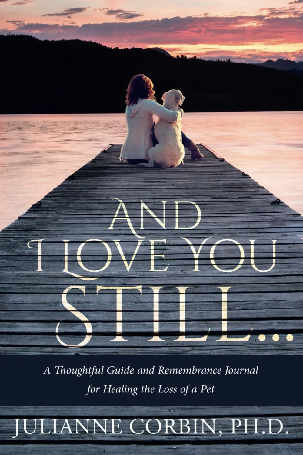 And I Love You Still... A Thoughtful Guide and Remembrance Journal for Healing the Loss of a Pet Paperback  January 15, 2020