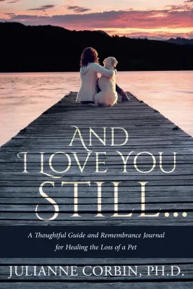 And I Love You Still... A Thoughtful Guide and Remembrance Journal for Healing the Loss of a Pet Paperback  January 15, 2020